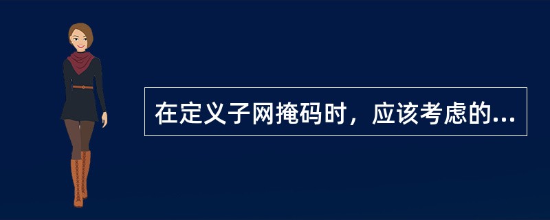 在定义子网掩码时，应该考虑的最重要的因素是下列哪些（）