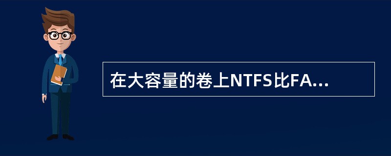 在大容量的卷上NTFS比FAT更有效，并不是因为（）