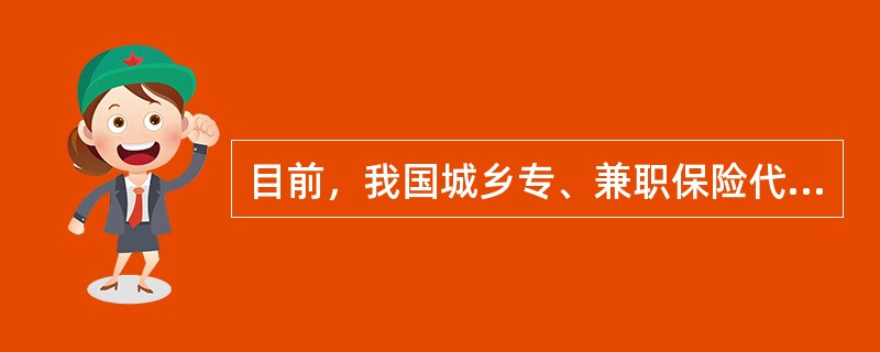 目前，我国城乡专、兼职保险代理人总数已经超过了()。