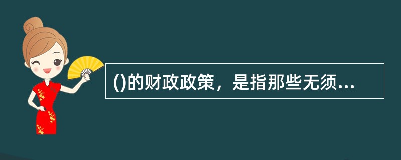 ()的财政政策，是指那些无须借助外力即可根据经济波动状况而自动发挥调控效果，起到