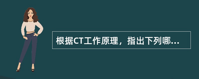 根据CT工作原理，指出下列哪一项是错误的（）