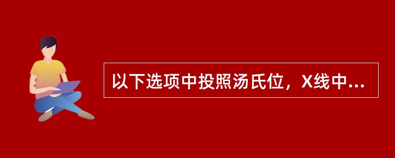 以下选项中投照汤氏位，X线中心线应（）