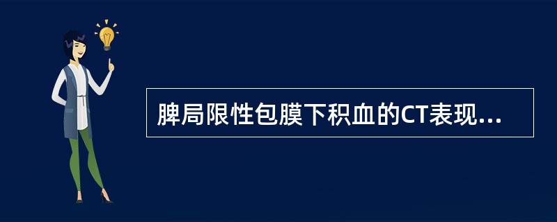 脾局限性包膜下积血的CT表现中，正确的是（）