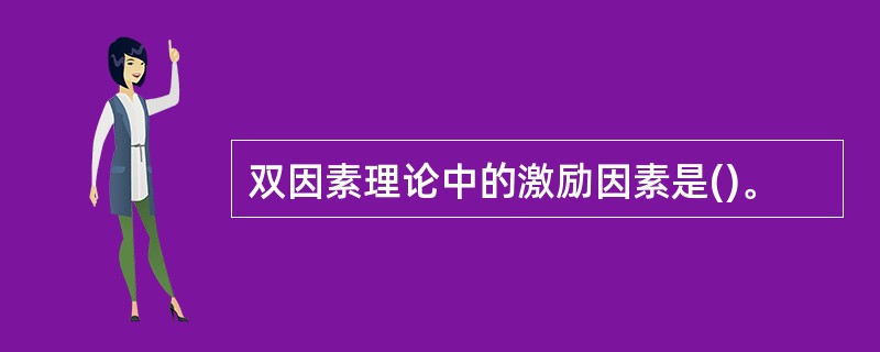 双因素理论中的激励因素是()。