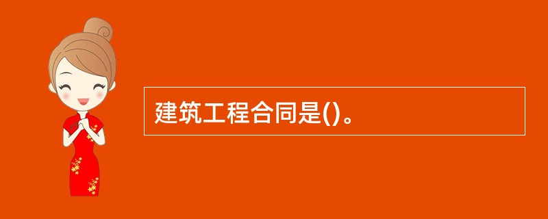 建筑工程合同是()。