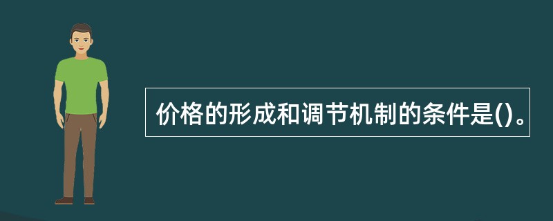 价格的形成和调节机制的条件是()。