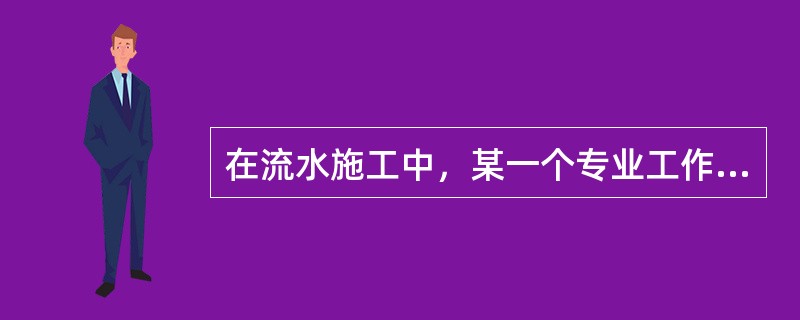 在流水施工中，某一个专业工作队在一个施工段上完成一个施工过程的持续时间被称为()