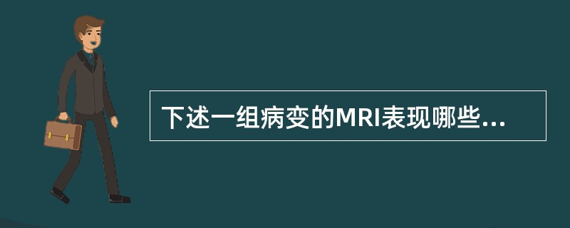 下述一组病变的MRI表现哪些错误（）