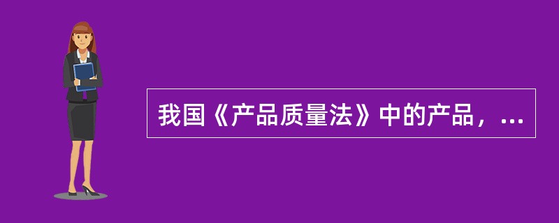 我国《产品质量法》中的产品，是指经过加工、制作，用于销售的产品，但()不适用该法