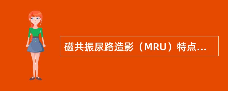 磁共振尿路造影（MRU）特点是（）