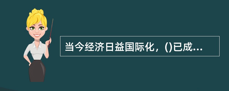 当今经济日益国际化，()已成为当代世界经济发展的潮流。