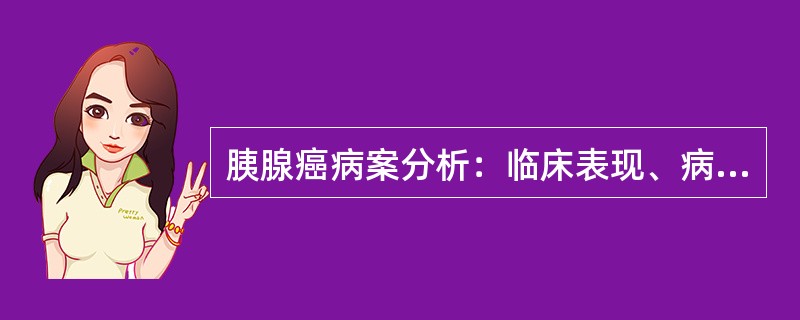 胰腺癌病案分析：临床表现、病因、相关检查、诊断要点、鉴别诊断及治疗原则