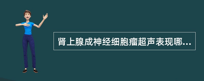 肾上腺成神经细胞瘤超声表现哪些是正确的（）