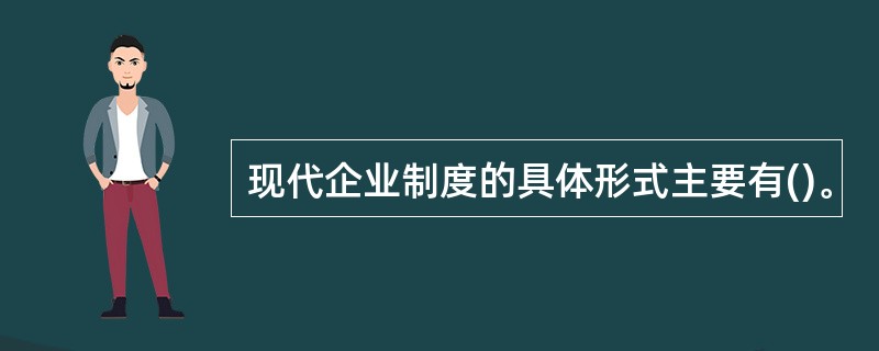 现代企业制度的具体形式主要有()。