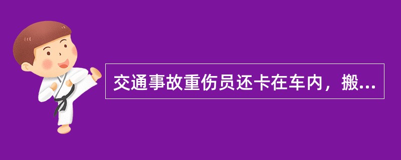 交通事故重伤员还卡在车内，搬运伤员应注意：首先（）、搬运时保持脊柱稳定。