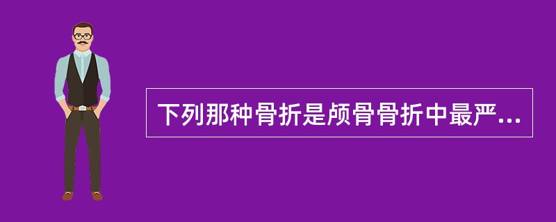 下列那种骨折是颅骨骨折中最严重的一种