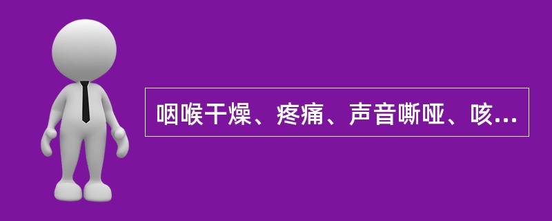 咽喉干燥、疼痛、声音嘶哑、咳嗽、严重者呼吸困难是（）。