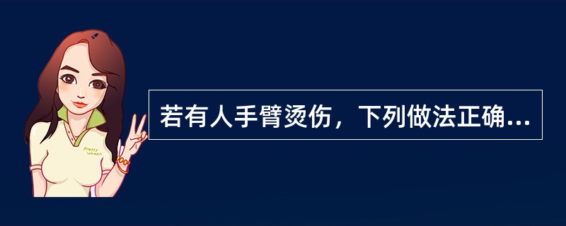 若有人手臂烫伤，下列做法正确的是（）。