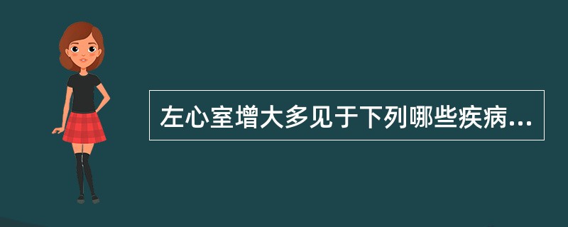 左心室增大多见于下列哪些疾病（）