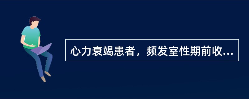 心力衰竭患者，频发室性期前收缩，但无自觉症状，无晕厥，Holter检查示有短阵性