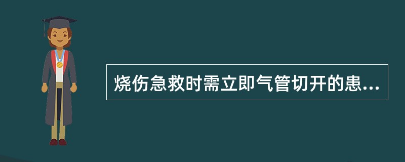 烧伤急救时需立即气管切开的患者是：（）。