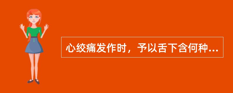 心绞痛发作时，予以舌下含何种药可迅速缓解（）。