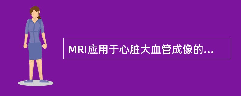 MRI应用于心脏大血管成像的优势有哪些（）