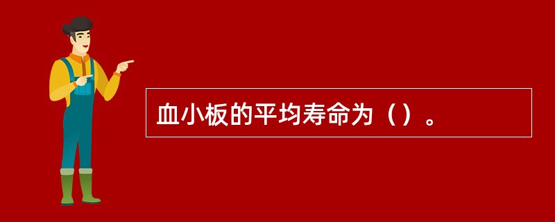 血小板的平均寿命为（）。