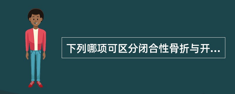 下列哪项可区分闭合性骨折与开放性骨折（）.