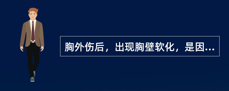 胸外伤后，出现胸壁软化，是因为（）。