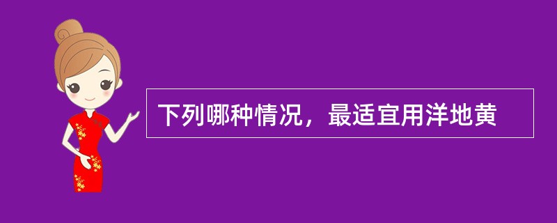 下列哪种情况，最适宜用洋地黄