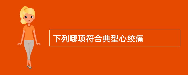 下列哪项符合典型心绞痛