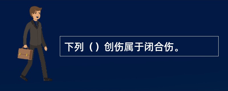 下列（）创伤属于闭合伤。