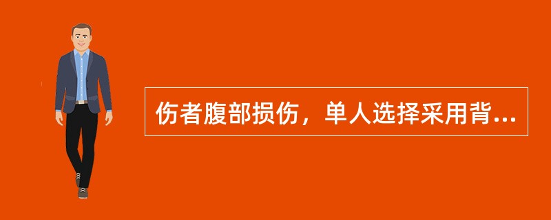 伤者腹部损伤，单人选择采用背负法搬运。