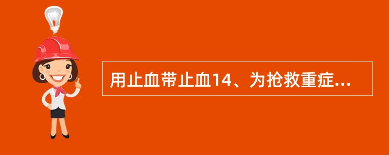 用止血带止血14、为抢救重症毒蛇咬伤患者，抗蛇毒血清可不作皮内试验