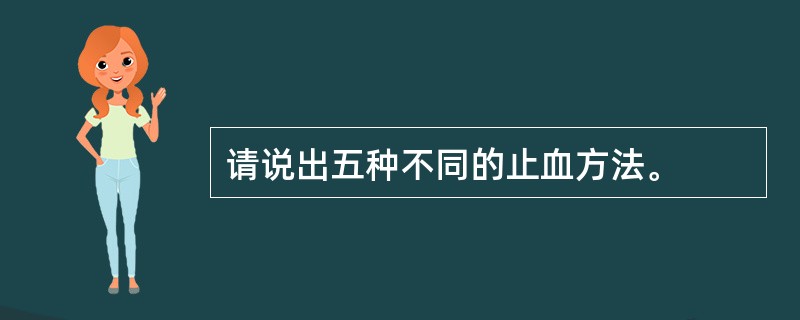 请说出五种不同的止血方法。