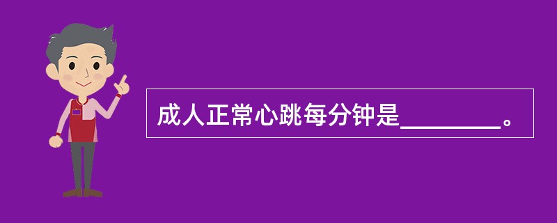 成人正常心跳每分钟是________。