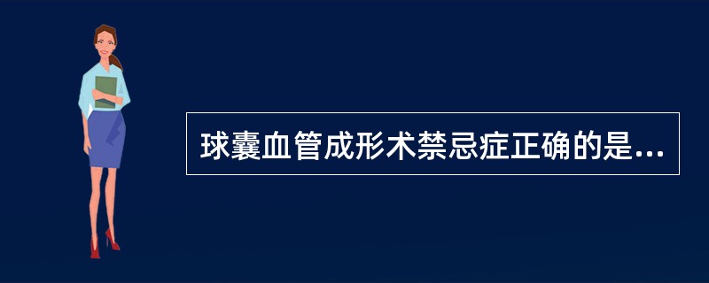 球囊血管成形术禁忌症正确的是（）