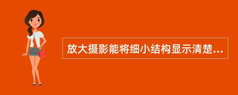 放大摄影能将细小结构显示清楚，其原因是（）