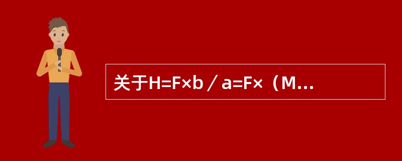 关于H=F×b／a=F×（M-1）叙述．错误的是（）