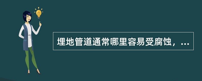 埋地管道通常哪里容易受腐蚀，为什么？