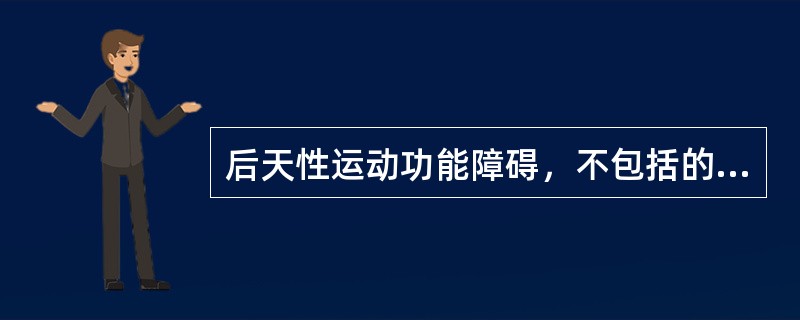 后天性运动功能障碍，不包括的是（）。