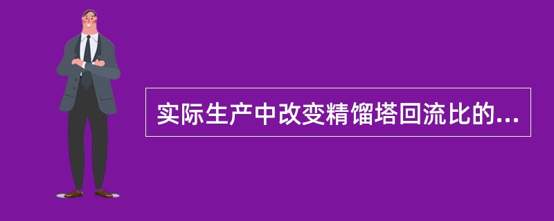 实际生产中改变精馏塔回流比的主要手段是（）。