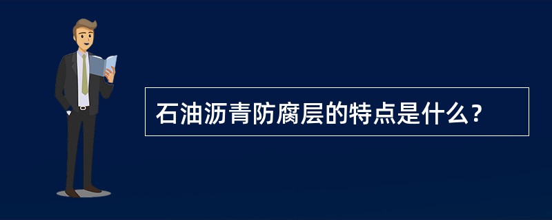 石油沥青防腐层的特点是什么？