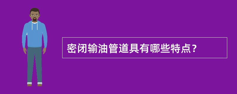 密闭输油管道具有哪些特点？