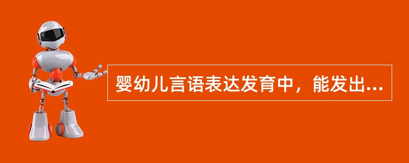 婴幼儿言语表达发育中，能发出辅音与元音的组合音的最早时间是（）。