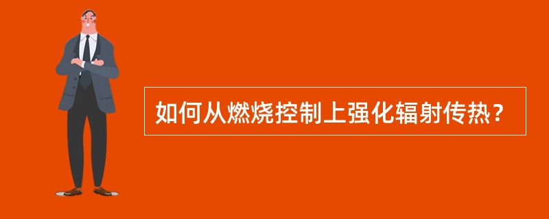 如何从燃烧控制上强化辐射传热？