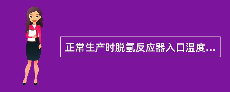 正常生产时脱氢反应器入口温度应（）出口温度。