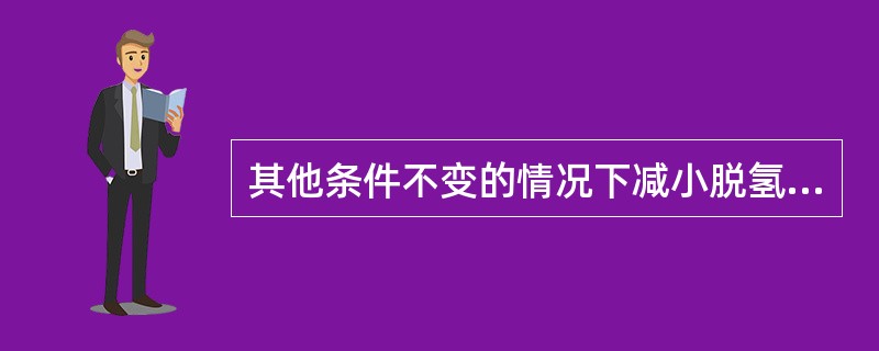 其他条件不变的情况下减小脱氢反应器的有效催化剂装载量则液时空速将（）。