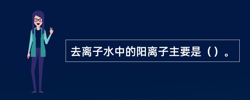 去离子水中的阳离子主要是（）。